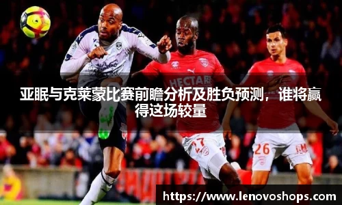 亚眠与克莱蒙比赛前瞻分析及胜负预测，谁将赢得这场较量