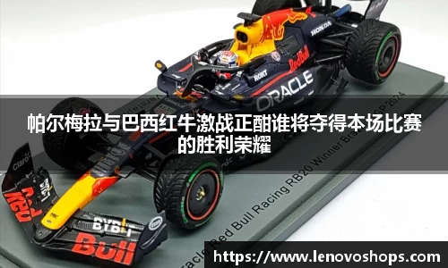 帕尔梅拉与巴西红牛激战正酣谁将夺得本场比赛的胜利荣耀