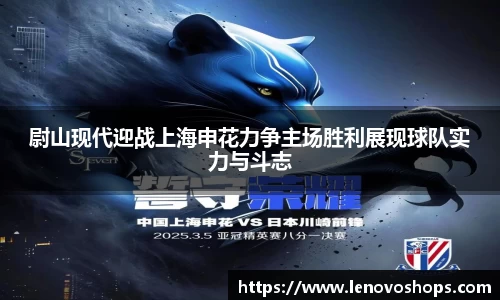 尉山现代迎战上海申花力争主场胜利展现球队实力与斗志